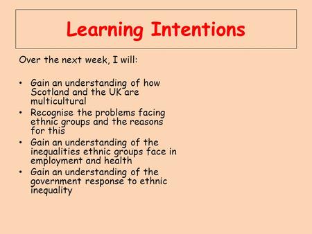 Learning Intentions Over the next week, I will: Gain an understanding of how Scotland and the UK are multicultural Recognise the problems facing ethnic.