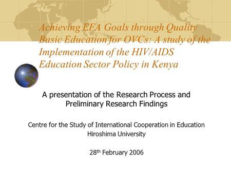 Achieving EFA Goals through Quality Basic Education for OVCs: A study of the Implementation of the HIV/AIDS Education Sector Policy in Kenya A presentation.