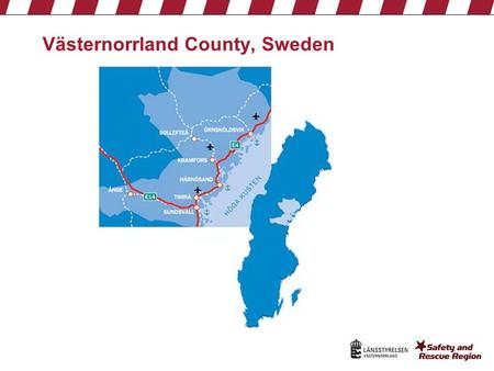 1 Västernorrland County, Sweden. 2 3 Strategical domains for the SRR cluster Civil Protection Crisis Communication Threat/Violence SRR Emergency response.