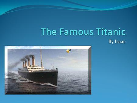The Famous Titanic By Isaac.