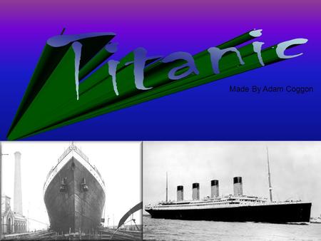 Made By Adam Coggon. The Titanic had four funnels but two of them were for show and were not used.