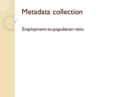 Metadata collection Employment-to-population ratio.