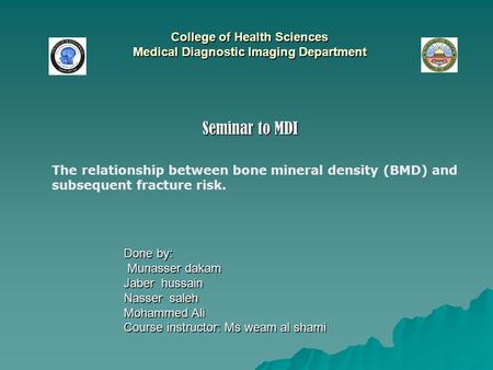 College of Health Sciences Medical Diagnostic Imaging Department Seminar to MDI Done by: Munasser dakam Munasser dakam Jaber hussain Nasser saleh Mohammed.