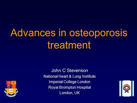 Advances in osteoporosis treatment John C Stevenson National Heart & Lung Institute Imperial College London Royal Brompton Hospital London, UK.
