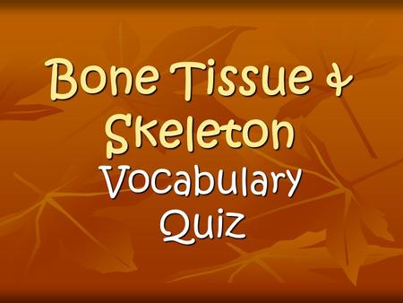 Bone Tissue & Skeleton Vocabulary Quiz. 1. is dense & looks smooth & it’s riddled w/canals & passageways. 2._ the bony surfaces are covered w/hyaline.