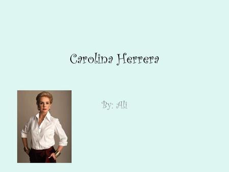 Carolina Herrera By: Ali. Childhood Carolina Herrera was born in 1939 in Caracas, Venezuela. As a child, Carolina grew up in a wealthy family that consisted.