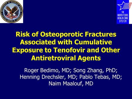 Risk of Osteoporotic Fractures Associated with Cumulative Exposure to Tenofovir and Other Antiretroviral Agents Roger Bedimo, MD; Song Zhang, PhD; Henning.