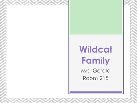 Wildcat Family Mrs. Gerald Room 215. Welcome back to school!  This morning you will receive the following things:  Schedule  Planner  Papers that.