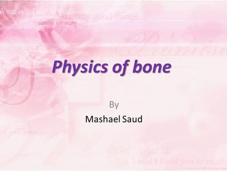 Physics of bone By Mashael Saud. Bone consists of two quite different materials plus water: 1. Collagen, the major organic fraction, which is about 40%