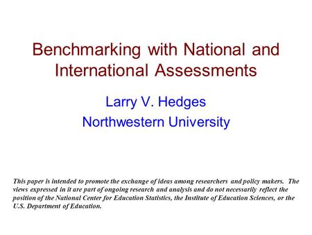 Benchmarking with National and International Assessments Larry V. Hedges Northwestern University This paper is intended to promote the exchange of ideas.
