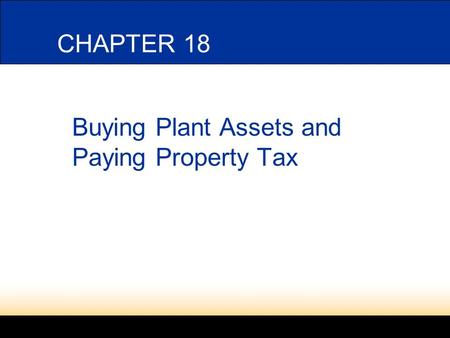 CHAPTER 18 Buying Plant Assets and Paying Property Tax.