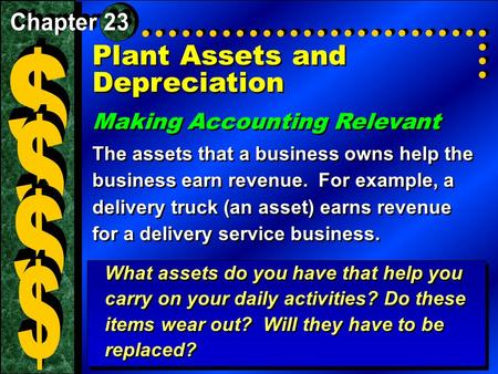 Plant Assets and Depreciation Making Accounting Relevant The assets that a business owns help the business earn revenue. For example, a delivery truck.