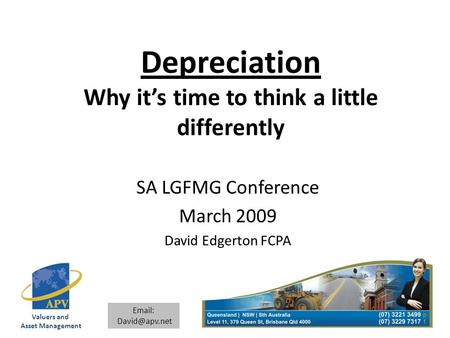 Valuers and Asset Management   Depreciation Why it’s time to think a little differently SA LGFMG Conference March 2009 David Edgerton.