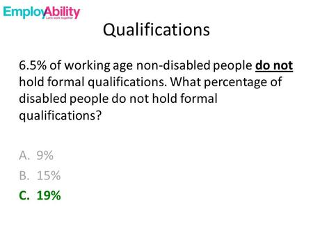 Qualifications 6.5% of working age non-disabled people do not hold formal qualifications. What percentage of disabled people do not hold formal qualifications?