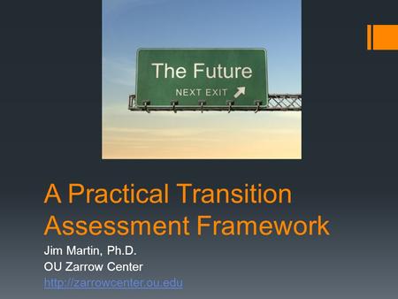 A Practical Transition Assessment Framework Jim Martin, Ph.D. OU Zarrow Center