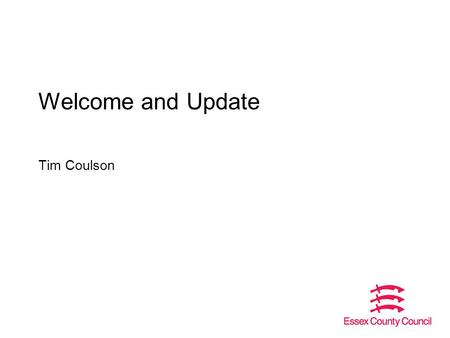 Welcome and Update Tim Coulson. A chance to update on the following: Changes to the council School budgets 14-15 Safeguarding – Domestic violence referrals.