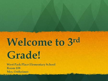 Welcome to 3 rd Grade! West Park Place Elementary School Room 108 Mrs. Ostheimer.