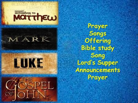 PrayerSongsOffering Bible study Song Lord’s Supper AnnouncementsPrayer.