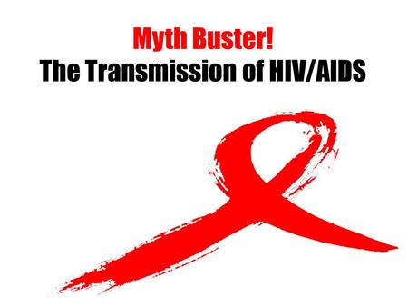 Myth Buster! The Transmission of HIV/AIDS. What is the difference between HIV and AIDS?