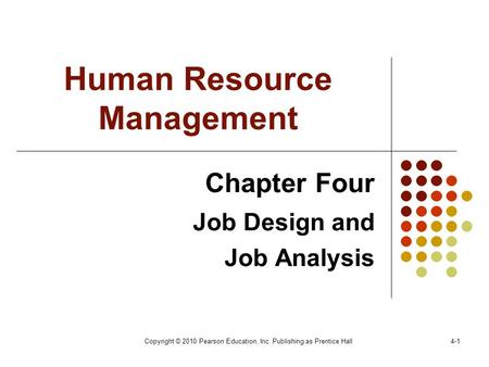 Copyright © 2010 Pearson Education, Inc. Publishing as Prentice Hall4-1 Human Resource Management Chapter Four Job Design and Job Analysis.