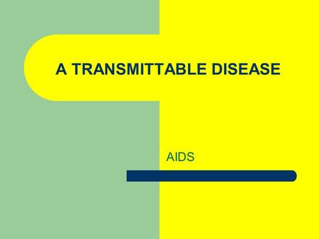 A TRANSMITTABLE DISEASE AIDS. WHY AIDS? Geographers are concerned with the Geography of AIDS because it has not spread evenly throughout the world and.