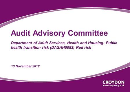 Audit Advisory Committee Department of Adult Services, Health and Housing: Public health transition risk (DASHH0083) Red risk 13 November 2012.