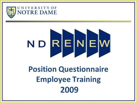 Position Questionnaire Employee Training 2009. ND Renew Agenda  Overview  Objectives  Completing the Position Questionnaire  Individual  Validating.