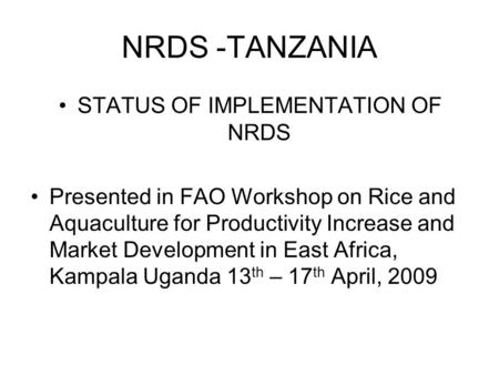 NRDS -TANZANIA STATUS OF IMPLEMENTATION OF NRDS Presented in FAO Workshop on Rice and Aquaculture for Productivity Increase and Market Development in East.