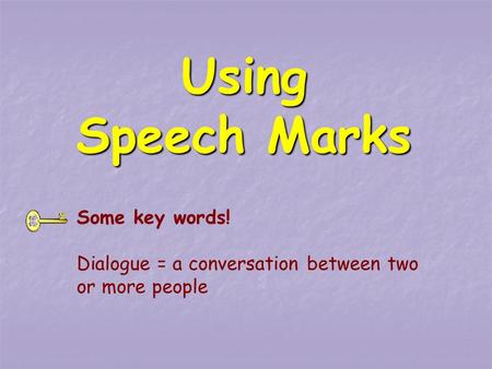 Using Speech Marks Some key words! Dialogue = a conversation between two or more people.