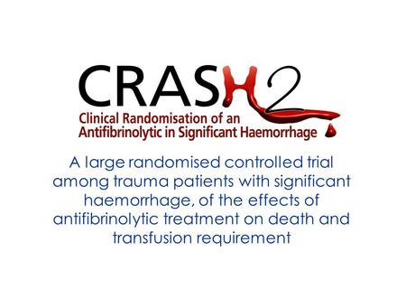 A large randomised controlled trial among trauma patients with significant haemorrhage, of the effects of antifibrinolytic treatment on death and transfusion.
