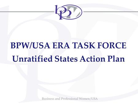 BPW/USA ERA TASK FORCE Unratified States Action Plan.