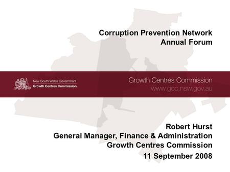 1 Growth Centres Commission www.gcc.nsw.gov.au Corruption Prevention Network – Annual Forum 11 September 2008 Corruption Prevention Network Annual Forum.