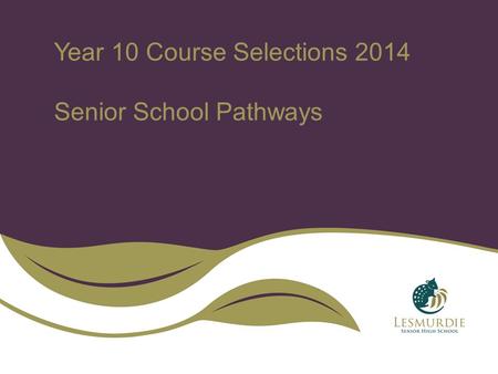 Year 10 Course Selections 2014 Senior School Pathways.