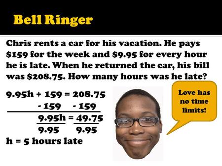 Chris rents a car for his vacation. He pays $159 for the week and $9.95 for every hour he is late. When he returned the car, his bill was $208.75. How.