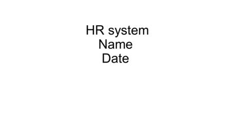 HR system Name Date. Introduction and the need of the HR system in the organization. The main reason for selecting the system is that it is the department.