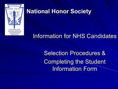 National Honor Society Information for NHS Candidates Selection Procedures & Completing the Student Information Form.
