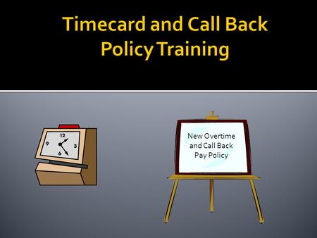 New Overtime and Call Back Pay Policy.  Supervisor Responsibilities for Timecards  Federal Work-study Information  Overtime and Callback Review  Scenarios.