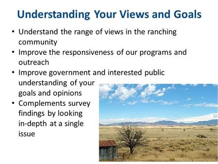 Understanding Your Views and Goals Presentation title | Presenter name 1 | Understand the range of views in the ranching community Improve the responsiveness.
