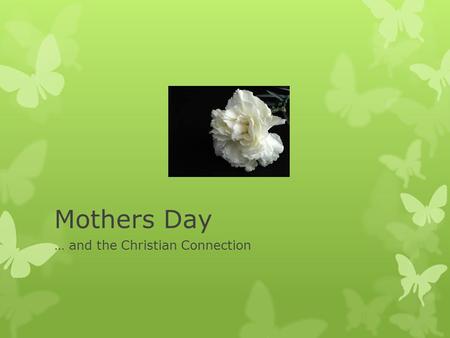Mothers Day … and the Christian Connection. England in the 1660s ‘Mothering Sunday’ was first a recognition of Mary the mother of Jesus. Later it grew.