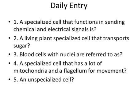 Daily Entry 1. A specialized cell that functions in sending chemical and electrical signals is? 2. A living plant specialized cell that transports sugar?