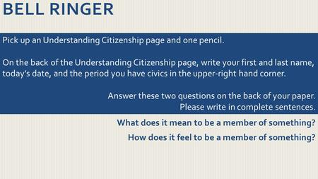 Bell Ringer Pick up an Understanding Citizenship page and one pencil.