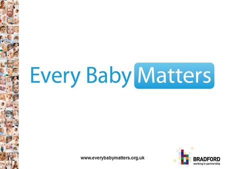 Www.everybabymatters.org.uk. There are approximately 8,600 births a year across Bradford and Airedale. The Infant Mortality Rate (number of deaths under.