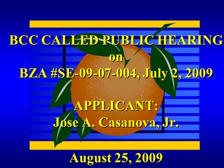 August 25, 2009 BCC CALLED PUBLIC HEARING on BZA #SE-09-07-004, July 2, 2009 APPLICANT: Jose A. Casanova, Jr.