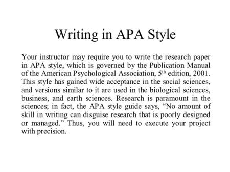 Writing in APA Style Your instructor may require you to write the research paper in APA style, which is governed by the Publication Manual of the American.