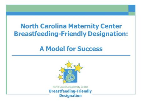 North Carolina Maternity Center Breastfeeding-Friendly Designation: A Model for Success.