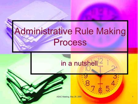 ASAC Meeting, May 28, 2008 1 Administrative Rule Making Process in a nutshell.