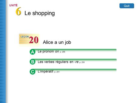 Le shopping 6 6 UNITÉ Quit Alice a un job 20 LEÇON B Les verbes réguliers en -re p. 290 A Le pronom on p. 288 C L’impératif p. 291.