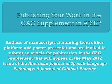 Authors of manuscripts stemming from either platform and poster presentations are invited to submit an article for publication in the CAC Supplement that.
