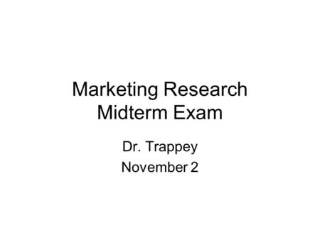 Marketing Research Midterm Exam Dr. Trappey November 2.