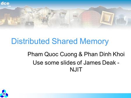 2008 dce Distributed Shared Memory Pham Quoc Cuong & Phan Dinh Khoi Use some slides of James Deak - NJIT.